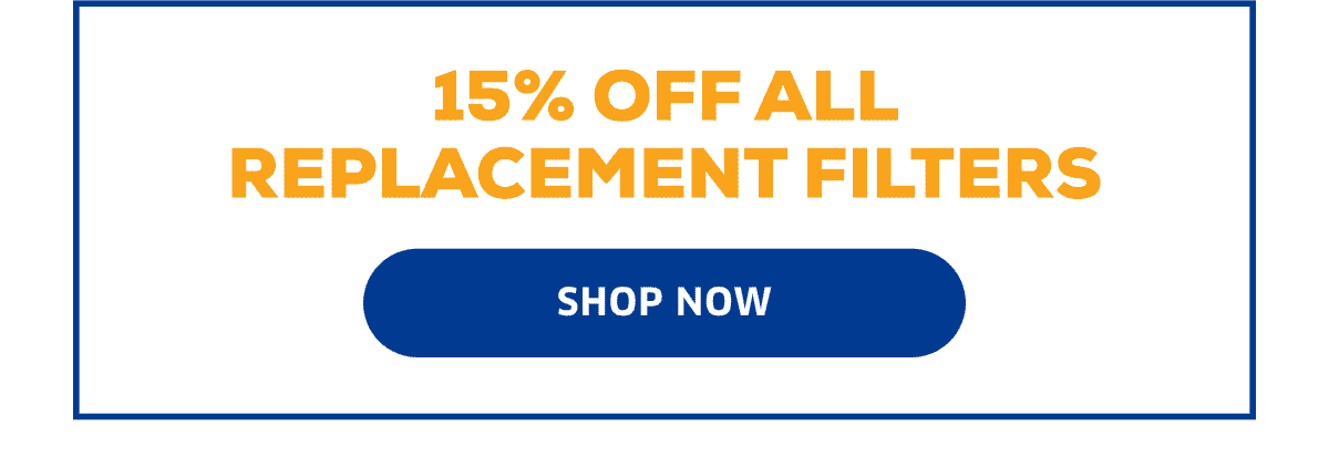 15% Off All Replacement Filters | Shop Now