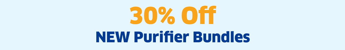 30% Off NEW Purifier Bundles