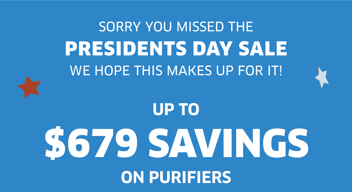 Sorry You Missed The Presidents Day Sale | Up To \\$679 Savings On Purifiers