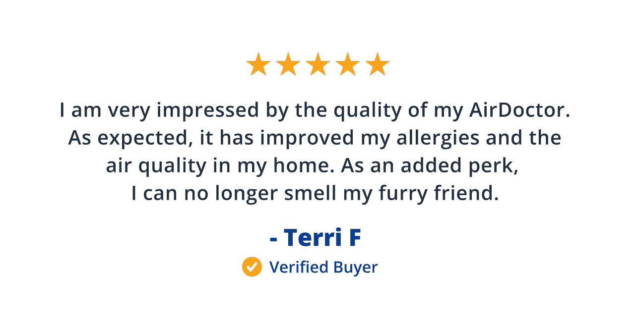 I am very impressed by the quality of my AirDoctor. - Terri F