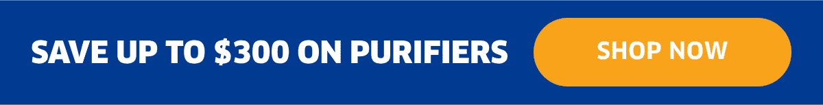 Save Up To \\$300 On Purifiers | Shop Now