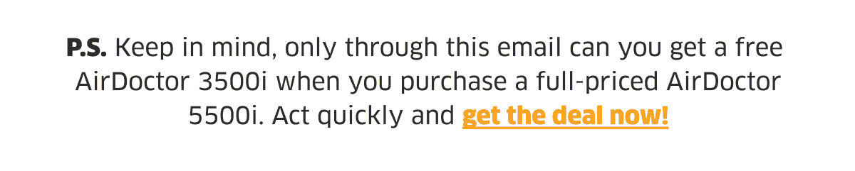 P.S. Keep In Mind, Only Through This Email Can You Get A Free AirDoctor 3500i.. Get The Deal Now