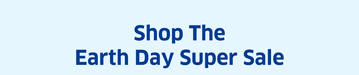 Shop The Earth Day Super Sale