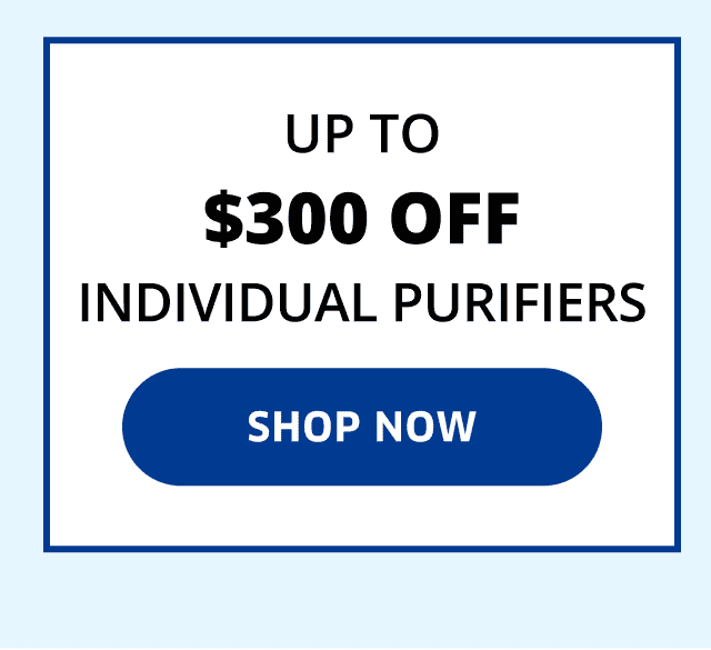 Up To \\$300 Off Individual Purifiers | Shop Now