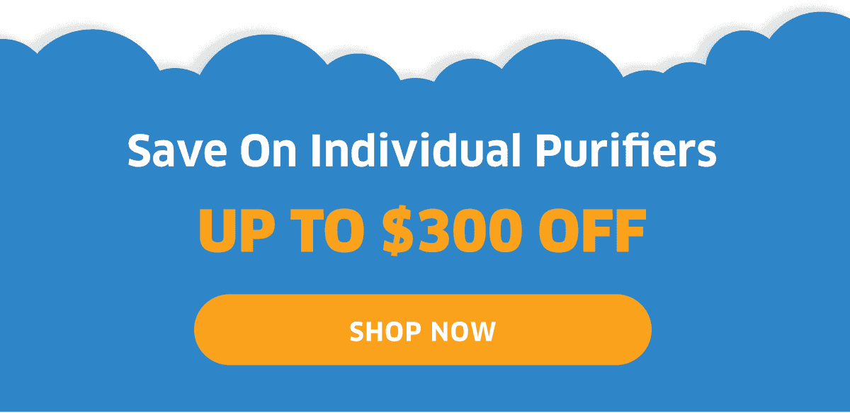 Save On Individual Purifiers Up To \\$300 Off | Shop Now