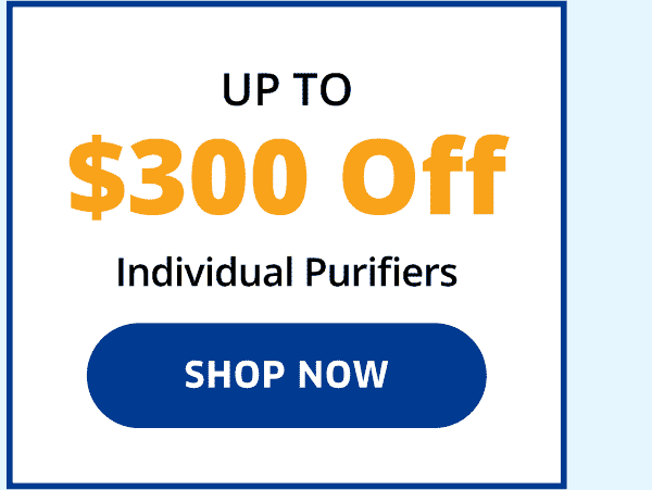 Up to \\$300 Off Individual Purifiers | Shop Now