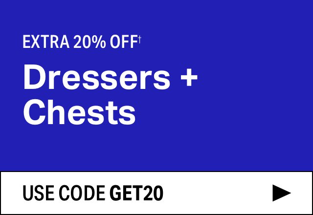 Extra 20% off Dressers + Chests