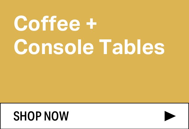 Save on Modern Coffee + Console Tables