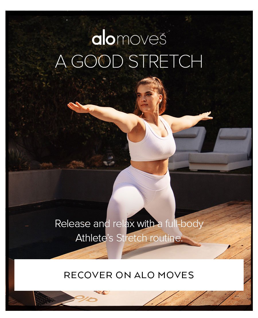 ALO MOVES A GOOD STRETCH RELEASE AND RELAX WITH A FULL-BODY ATHLETE'S STRETCH ROUTINE RECOVER ON ALO MOVES