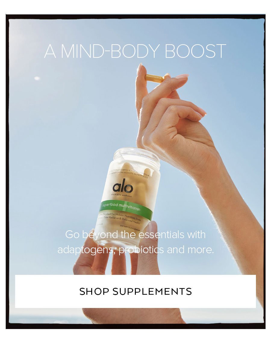 A MIND-BODY BOOST GO BEYOND THE ESSETNIALS WITH ADAPTOGENS, PROBIOTICS AND MORE. SHOP SUPPLEMENTS