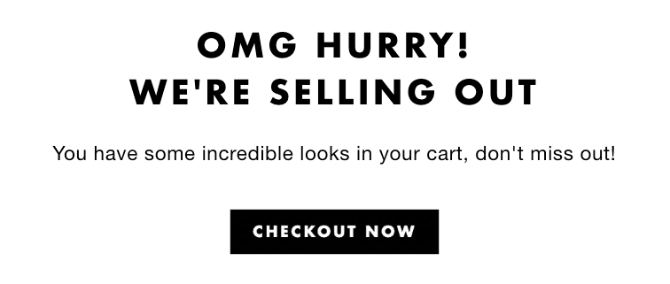 OMG HURRY WE'RE SELLING OUT YOU HAVE SOME INCREDIBLE LOOKS IN YOUR CART, DON'T MISS OUT! CHECKOUT NOW