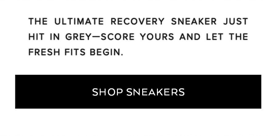 THE ULTIMATE RECOVERY SNEAKER JUST HIT IN GREY-SCORE YOURS AND LET THE FRESH FITS BEGIN. SHOP SNEAKERS THE RECOVERY MODE SNEAKER