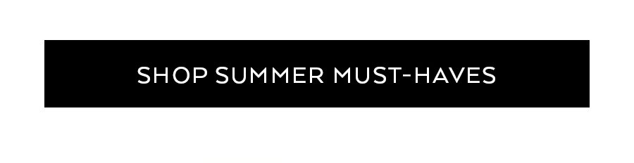 SHOP SUMMER MUST-HAVES