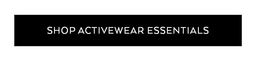 SHOP ACTIVEWEAR ESSENTIALS