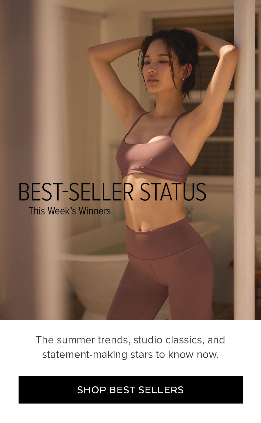 BEST-SELLER STATUS THIS WEEK'S WINNERS THE SUMMER TRENDS, STUDIO CLASSICS, AND STATEMENT-MAKING STARS TO KNOW NOW. SHOP BEST SELLERS