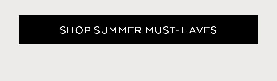 SHOP SUMMER MUST-HAVES