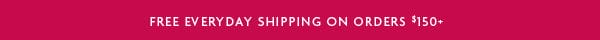 FREE EVERYDAY SHIPING ON ORDERS \\$145+