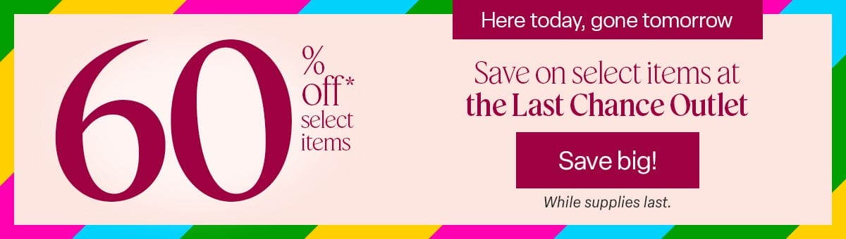 Save on select items at the Last Chance Outlet - Up to 60% off