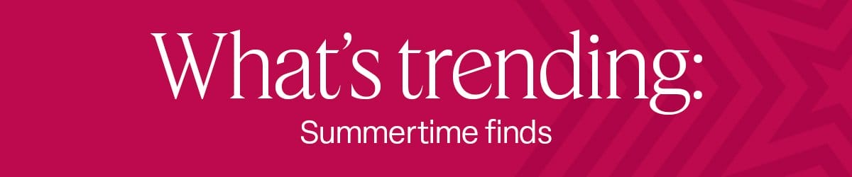 H1: What’s trending: Summertime finds