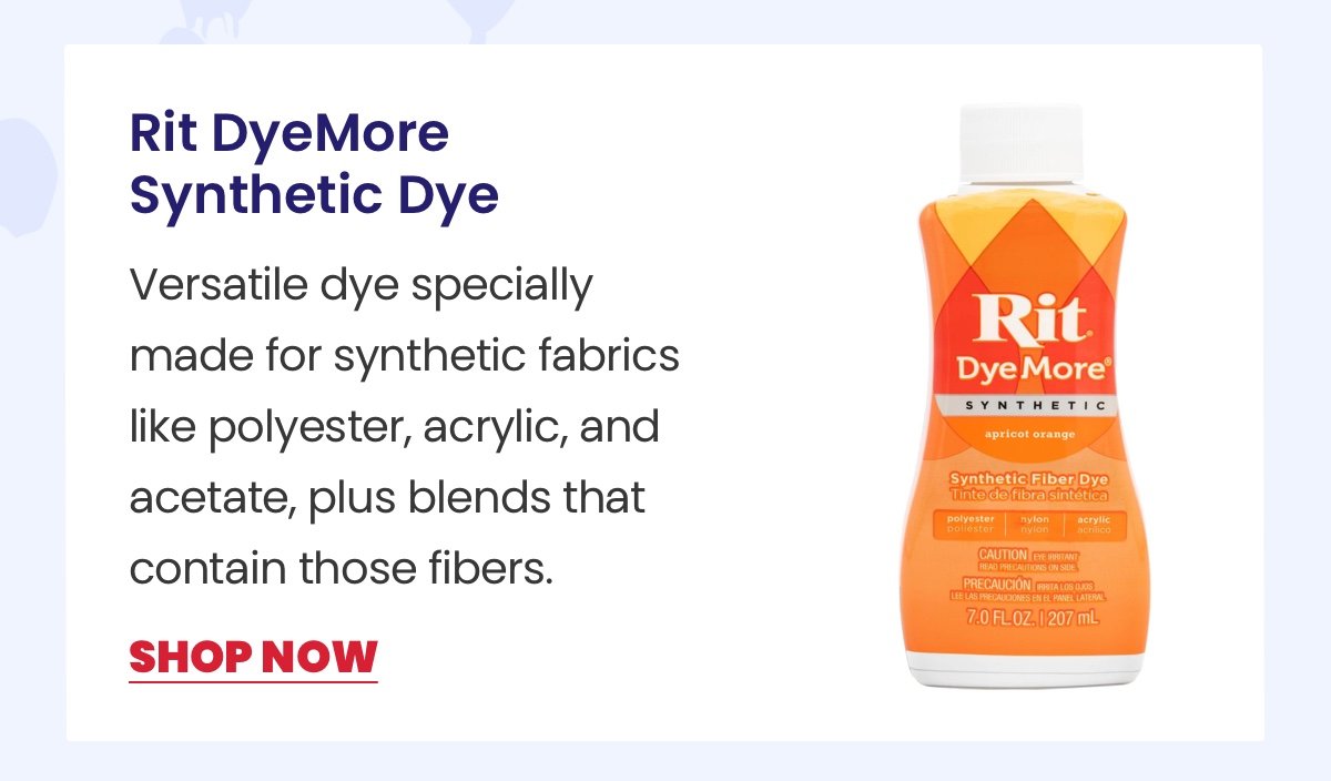 Rit DyeMore Synthetic Dye: Versatile dye specially made for synthetic fabrics like polyester, acrylic, and acetate, plus blends that contain those fibers. / Shop Now