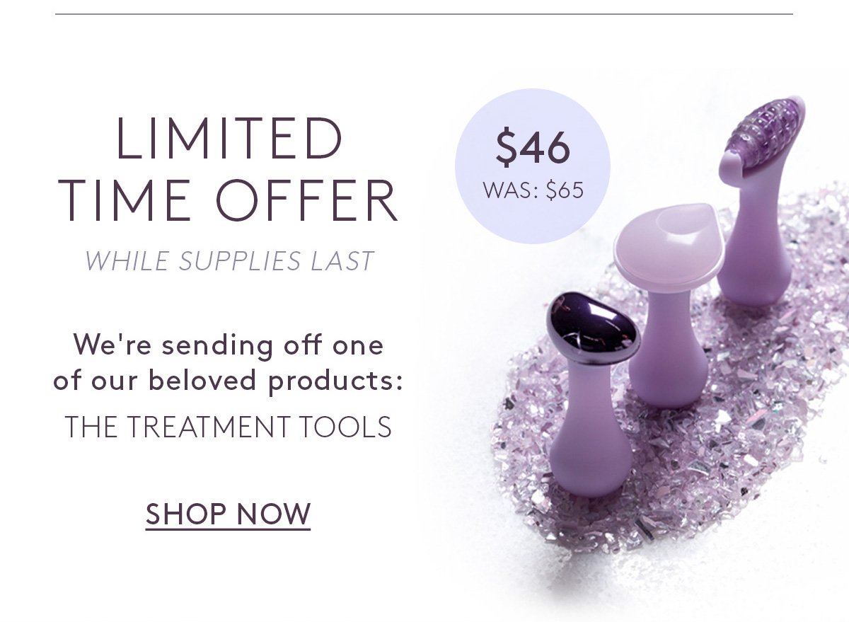 Limited Time Offer. The Treatment Tools - \\$46 (WAS: \\$65). Shop Now.