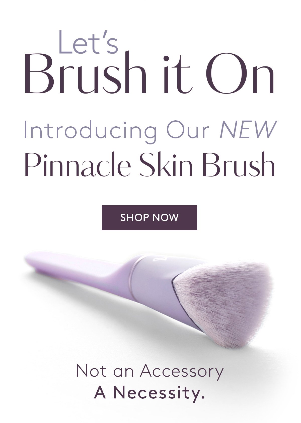 Let's Brush it On. New Pinnacle Skin Brush.