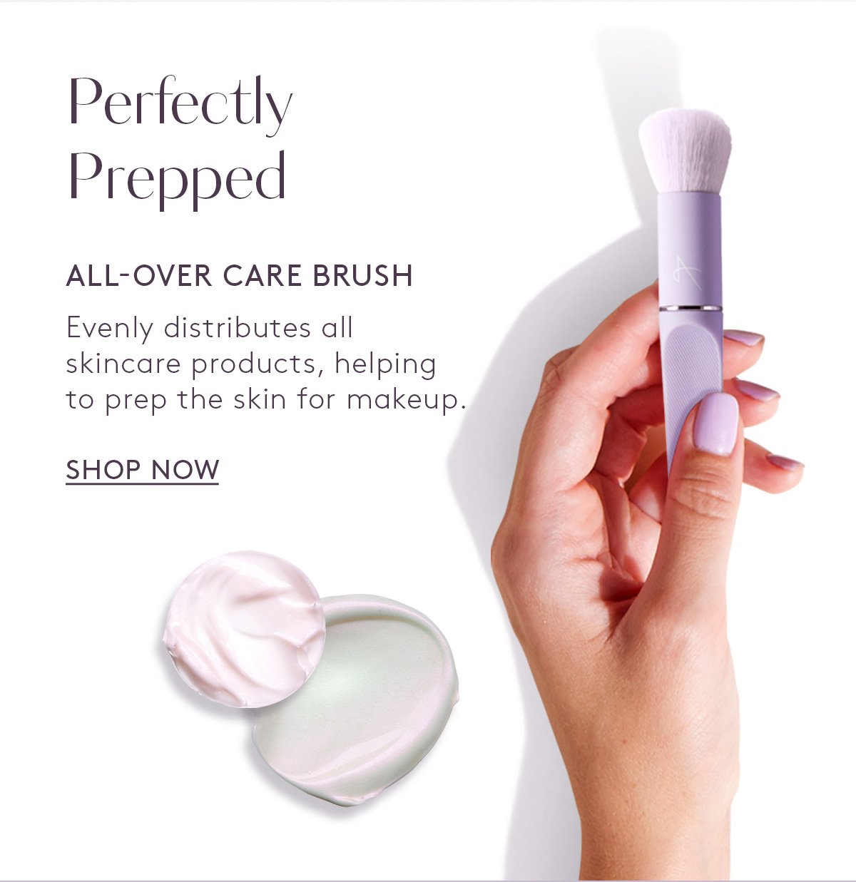 Perfectly Prepped. Shop All-Over Care Brush.