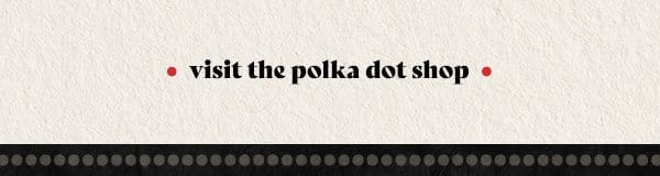 Visit the polka dot shop