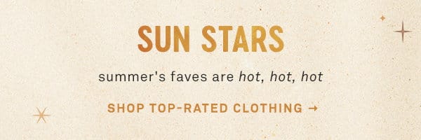 sun stars summer's faves are hot, hot, hot. shop top-rated clothing.