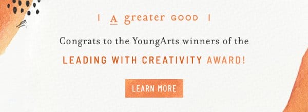 a greater good. congrats to the YoungArts winners of the leading with creativity award. learn more.