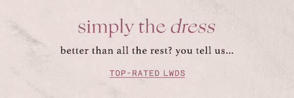 Simply the dress. Top-rated LWDs