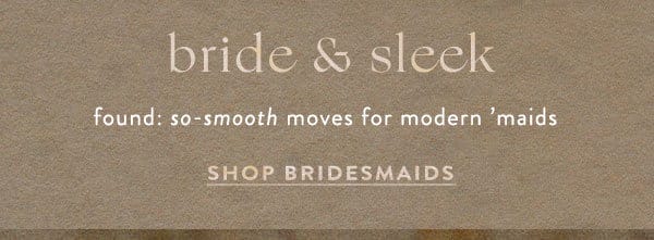 bride and sleek. shop bridesmaids.