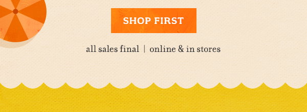 Shop first. All sales final. Online and in stores.