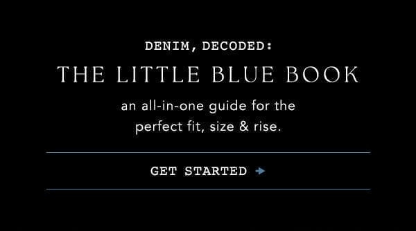 Little blue book. An all-in-one guide for the perfect fit, size and rise. Get started.