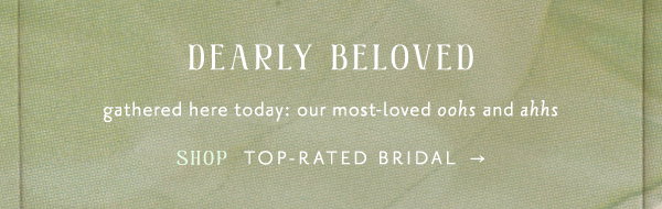 dearly beloved gathered here today: our most loved oohs and ahhs. shop top rated bridal.