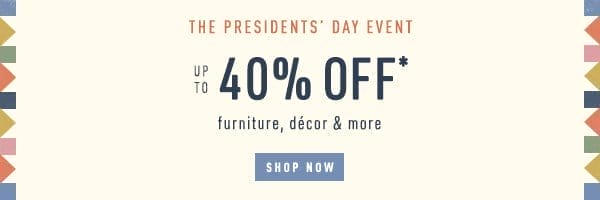 The Presidents' Day Event. Up to 40% off furniture, decor, and more. Shop now.