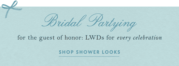 bridal partying for the guest of honor: LWDs for every celebration. shop shower looks.