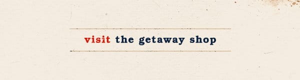 Visit the getaway shop