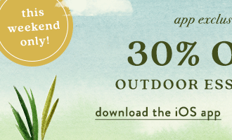 app exclusive 30% off* outdoor essentials. download the iOS app