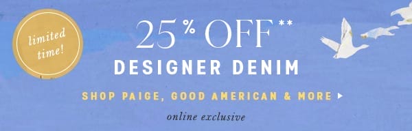 25% off** designer denim. shop paige, good american and more. online exclusive