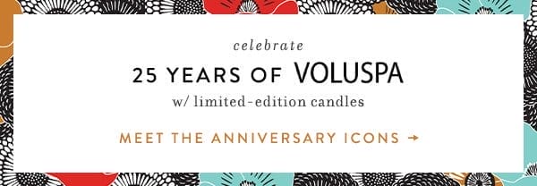 Celebrating 25 years of Voluspa. w/ limited edition candles. meet the anniversary icons.