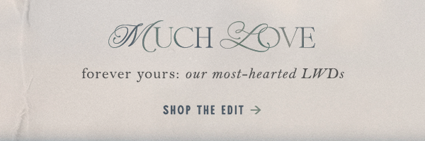 much love forever yours: our most hearted LWDS. shop the edit.
