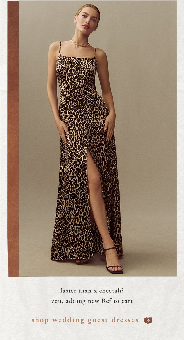 faster than a cheetah? you, adding new Ref to cart. shop wedding guest dresses.