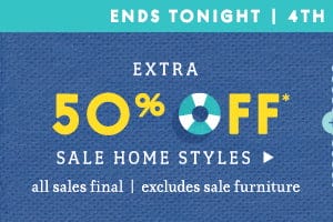 Extra 50% off sale home styles. All sales final. excludes sale furniture. Ends tonight.