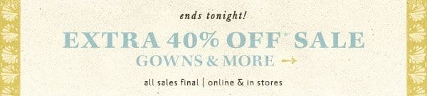 extra 40% off* sale gowns & more. all sale final | online and in stores