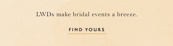 LWDs make bridal events a breeze. find yours.