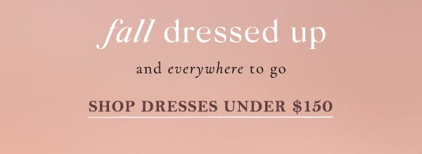 fall dressed up and everywhere to go shop dresses under \\$150