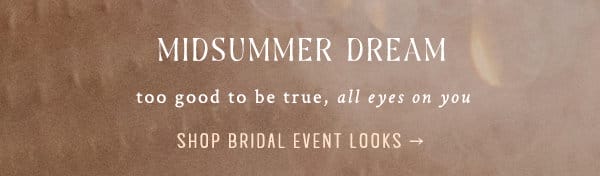 midsummer dream. shop bridal event looks.