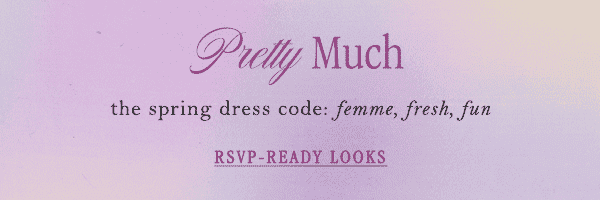 Pretty Much the spring dress code: femme, fresh, fun. RSVP-Ready Looks