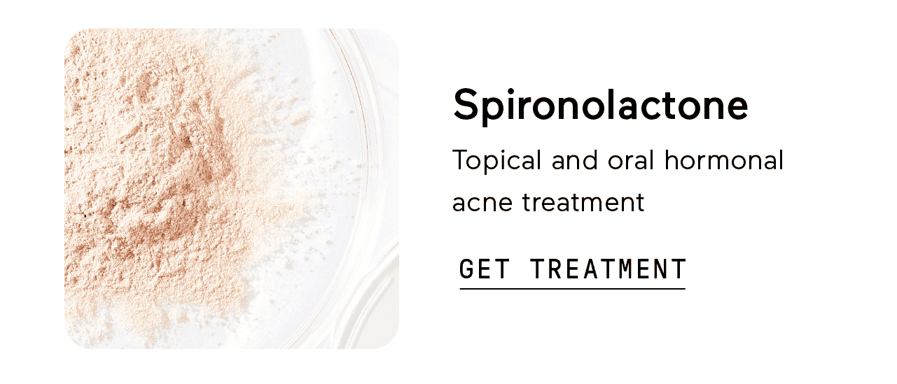 Spironolactone: Topical and oral hormonal acne treatment. Click here to get treatment.